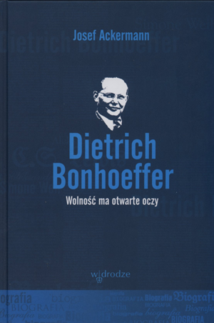 Dietrich Bonhoeffer. Wolność ma otwarte oczy