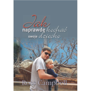 Jak naprawdę kochać swoje dziecko