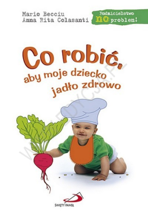 Co robić, aby moje dziecko jadło zdrowo