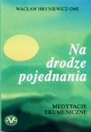 Na drodze pojednania. Medytacje ekumeniczne