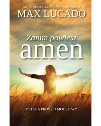 Zanim powiesz amen. Potęga prostej modlitwy