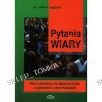 Pytania wiary. Mały katechizm ks. Marcina Lutra...