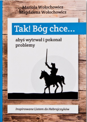 Tak! Bóg chce...abyś wytrwał i pokonał problemy